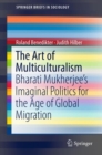 The Art of Multiculturalism : Bharati Mukherjee's Imaginal Politics for the Age of Global Migration - eBook