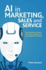 AI in Marketing, Sales and Service : How Marketers without a Data Science Degree can use AI, Big Data and Bots - Book