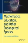 Mathematics, Education, and Other Endangered Species : From Intuition to Inhibition - eBook