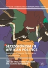 Secessionism in African Politics : Aspiration, Grievance, Performance, Disenchantment - Book