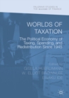 Worlds of Taxation : The Political Economy of Taxing, Spending, and Redistribution Since 1945 - eBook