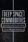 Deep Space Commodities : Exploration, Production and Trading - Book