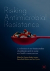 Risking Antimicrobial Resistance : A collection of one-health studies of antibiotics and its social and health consequences - Book