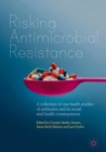 Risking Antimicrobial Resistance : A collection of one-health studies of antibiotics and its social and health consequences - eBook