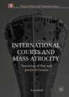International Courts and Mass Atrocity : Narratives of War and Justice in Croatia - eBook