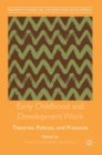 Early Childhood and Development Work : Theories, Policies, and Practices - Book