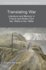 Translating War : Literature and Memory in France and Britain from the 1940s to the 1960s - Book