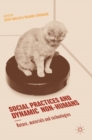 Social Practices and Dynamic Non-Humans : Nature, Materials and Technologies - Book