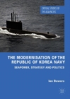 The Modernisation of the Republic of Korea Navy : Seapower, Strategy and Politics - eBook