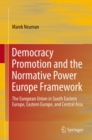 Democracy Promotion and the Normative Power Europe Framework : The European Union in South Eastern Europe, Eastern Europe, and Central Asia - eBook