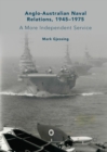 Anglo-Australian Naval Relations, 1945-1975 : A More Independent Service - eBook