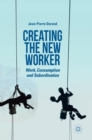 Creating the New Worker : Work, Consumption and Subordination - Book