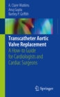 Transcatheter Aortic Valve Replacement : A How-to Guide for Cardiologists and Cardiac Surgeons - eBook