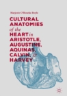 Cultural Anatomies of the Heart in Aristotle, Augustine, Aquinas, Calvin, and Harvey - eBook