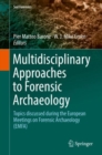 Multidisciplinary Approaches to Forensic Archaeology : Topics discussed during the European Meetings on Forensic Archaeology (EMFA) - eBook