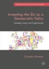 Inventing the EU as a Democratic Polity : Concepts, Actors and Controversies - eBook