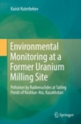 Environmental Monitoring at a Former Uranium Milling Site : Pollution by Radionuclides at Tailing Ponds of Koshkar-Ata, Kazakhstan - eBook