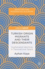 Turkish Origin Migrants and Their Descendants : Hyphenated Identities in Transnational Space - Book