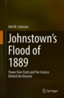 Johnstown's Flood of 1889 : Power Over Truth and The Science Behind the Disaster - eBook