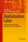 Digitalization Cases : How Organizations Rethink Their Business for the Digital Age - eBook