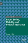 Errant Bodies, Mobility, and Political Resistance - Book