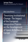 Theorising Institutional Change: The Impact of the European Integration Process on the Development of Space Activities in Europe - eBook