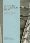 Televising Restoration Spain : History and Fiction in Twenty-First-Century Costume Dramas - eBook