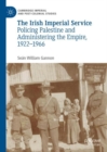 The Irish Imperial Service : Policing Palestine and Administering the Empire, 1922-1966 - eBook