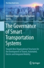 The Governance of Smart Transportation Systems : Towards New Organizational Structures for the Development of Shared, Automated, Electric and Integrated Mobility - eBook