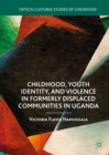 Childhood, Youth Identity, and Violence in Formerly Displaced Communities in Uganda - eBook
