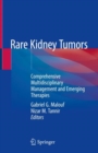 Rare Kidney Tumors : Comprehensive Multidisciplinary Management and Emerging Therapies - eBook