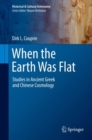 When the Earth Was Flat : Studies in Ancient Greek and Chinese Cosmology - eBook
