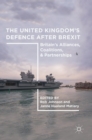 The United Kingdom’s Defence After Brexit : Britain’s Alliances, Coalitions, and Partnerships - Book