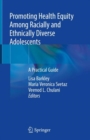 Promoting Health Equity Among Racially and Ethnically Diverse Adolescents : A Practical Guide - eBook