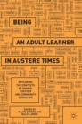 Being an Adult Learner in Austere Times : Exploring the Contexts of Higher, Further and Community Education - Book
