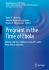 Pregnant in the Time of Ebola : Women and Their Children in the 2013-2015 West African Epidemic - eBook