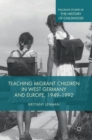 Teaching Migrant Children in West Germany and Europe, 1949-1992 - Book