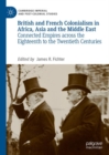British and French Colonialism in Africa, Asia and the Middle East : Connected Empires across the Eighteenth to the Twentieth Centuries - eBook