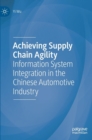 Achieving Supply Chain Agility : Information System Integration in the Chinese Automotive Industry - Book