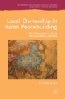 Local Ownership in Asian Peacebuilding : Development of Local Peacebuilding Models - Book