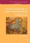 Local Ownership in Asian Peacebuilding : Development of Local Peacebuilding Models - eBook