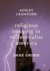 Religious Imaging in Millennialist America : Dark Gnosis - eBook