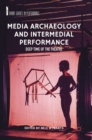 Media Archaeology and Intermedial Performance : Deep Time of the Theatre - Book