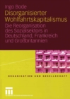 Disorganisierter Wohlfahrtskapitalismus : Die Reorganisation des Sozialsektors in Deutschland, Frankreich und Grobritannien - eBook