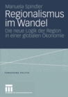 Regionalismus im Wandel : Die neue Logik der Region in einer globalen Okonomie - eBook