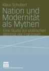 Nation und Modernitat als Mythen : Eine Studie zur politischen Identitat der Franzosen - eBook