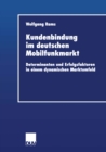 Kundenbindung im deutschen Mobilfunkmarkt : Determinanten und Erfolgsfaktoren in einem dynamischen Marktumfeld - eBook