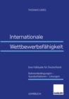 Internationale Wettbewerbsfahigkeit : Eine Fallstudie fur Deutschland Rahmenbedingungen - Standortfaktoren - Losungen - eBook