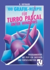 100 Grafik-Rezepte fur Turbo Pascal unter Windows : Programmiertips mit Pfiff fur Einsteiger und Fortgeschrittene - eBook
