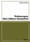 Vorlesungen uber hohere Geometrie : Mit zahlr. Aufgaben, Fig. u. Tab. - eBook
